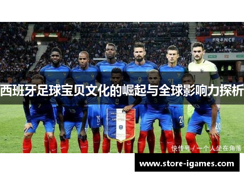 西班牙足球宝贝文化的崛起与全球影响力探析