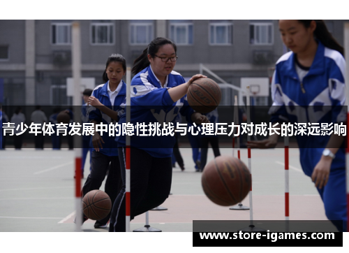 青少年体育发展中的隐性挑战与心理压力对成长的深远影响 青少年体育发展中的隐性挑战与心理压力对成长的深远影响
